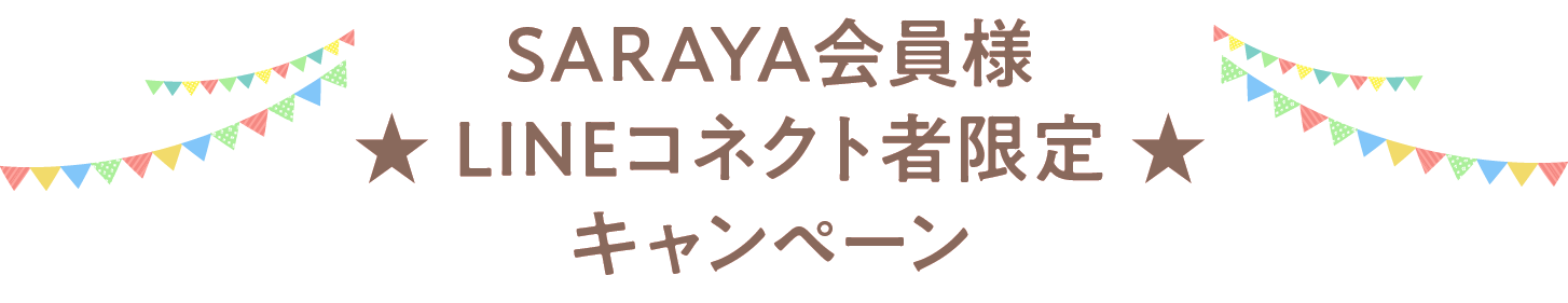 ★SARAYA会員様 LINEコネクト者限定キャンペーン★